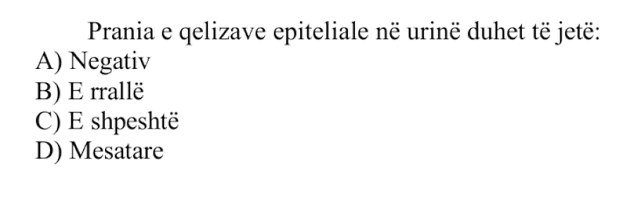 Prania e qelizave epiteliale në urinë duhet të jetë: A) Negativ B) E rrallë C) E shpeshtë D) Mesatare