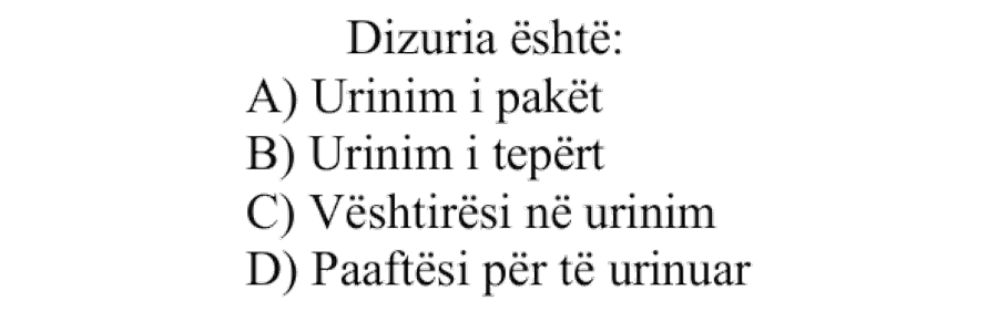 Dizuria është: A) Urinim i pakët B) Urinim i tepërt C) Vështirësi në urinim D) Paaftësi për të urinuar