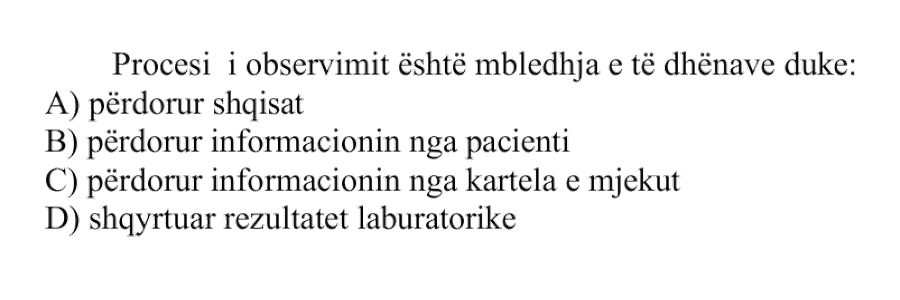 Procesi i observimit është mbledhja e të dhënave duke: A) përdorur shqisat B) përdorur informacionin nga pacienti C) përdorur informacionin nga kartela e mjekut D) shqyrtuar rezultatet laboratorike
