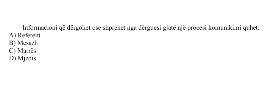 Informacioni që dërgohet ose shprehet nga dërguesi gjatë një procesi komunikimi quhet: A) Referent B) Mesazh C) Marrës D) Mjedis