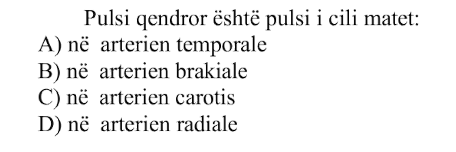 Pulsi qendror është pulsi i cili matet: A) në arterien temporale B) në arterien brakiale C) në arterien carotis D) në arterien radiale