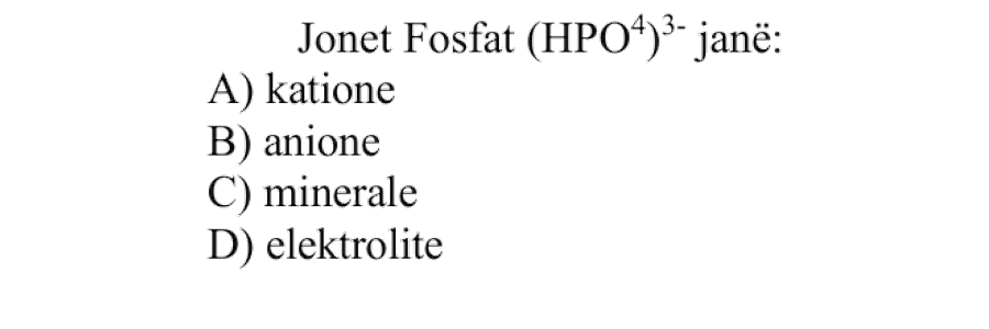 Jonet fosfat \(\left(\text{HPO}_4\right)^{3-}\) janë: A) katione B) anione C) minerale D) elektrolite