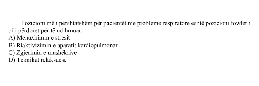 Pozicioni më i përshtatshëm për pacientët me probleme respiratore është pozicioni Fowler, i cili përdoret për të ndihmuar: A) Menaxhimin e stresit B) Riaktivizimin e aparatit kardiopulmonar C) Zgjerimin e mushkërive D) Teknikat relaksuese