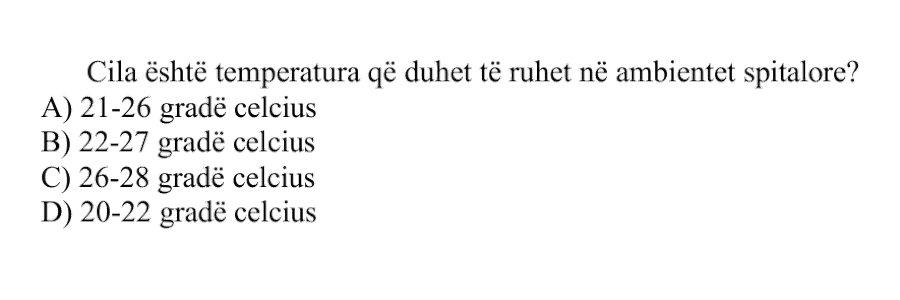 Cila është temperatura që duhet të ruhet në ambientet spitalore? A) \(21-26^\circ \text{C}\) B) \(22-27^\circ \text{C}\) C) \(26-28^\circ \text{C}\) D) \(20-22^\circ \text{C}\)