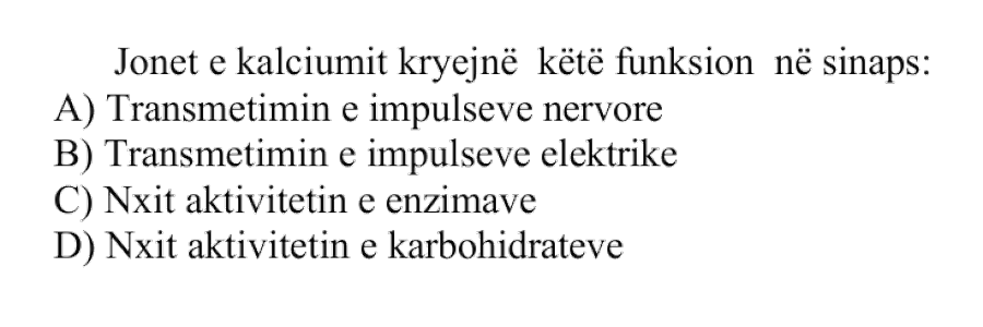 Jonet e kalciumit kryejnë këtë funksion në sinaps: A) Transmetimin e impulseve nervore B) Transmetimin e impulseve elektrike C) Nxit aktivitetin e enzimave D) Nxit aktivitetin e karbohidrateve