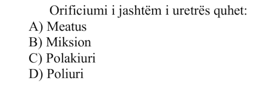 Orificiumi i jashtëm i uretrës quhet: A) Meatus B) Miksion C) Polakiuri D) Poliuri