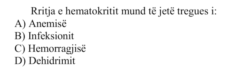 Rritja e hematokritit mund të jetë tregues i: A) Anemisë B) Infeksionit C) Hemorragjisë D) Dehidrimit