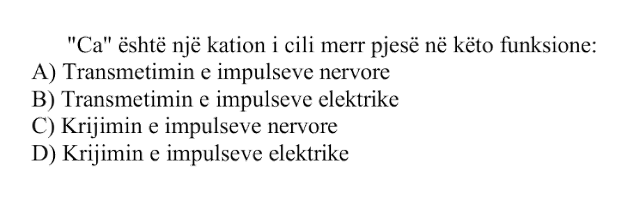 “\(\text{Ca}^{2+}\)” është një kation i cili merr pjesë në këto funksione: A) Transmetimin e impulseve nervore B) Transmetimin e impulseve elektrike C) Krijimin e impulseve nervore D) Krijimin e impulseve elektrike