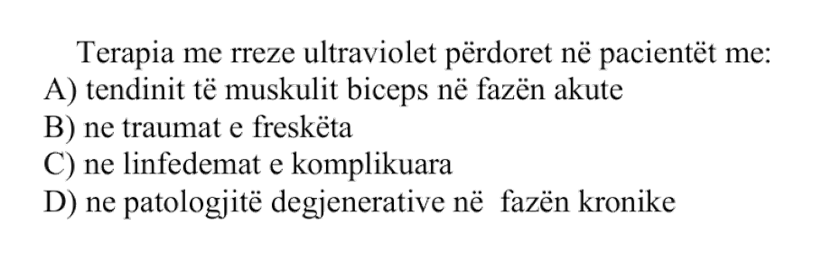 Terapia me rreze ultraviolet përdoret në pacientët me: A) tendinit të muskulit biceps në fazën akute B) në traumat e freskëta C) në linfedemat e komplikuara D) në patologjitë degjenerative në fazën kronike