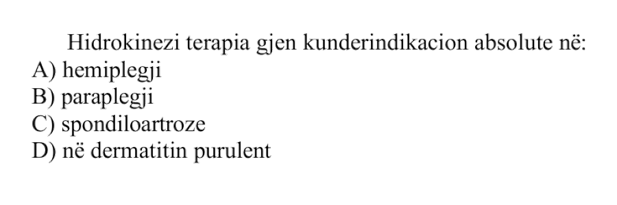 Hidrokinezi terapia gjen kundërindikacion absolute në: A) hemiplegji B) paraplegji C) spondiloartrozë D) në dermatitin purulent
