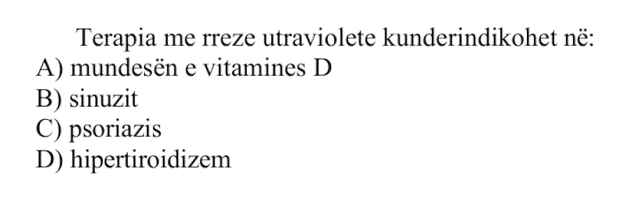 Terapia me rreze ultraviolete kundërindikohet në: A) mungesën e vitaminës D B) sinuzit C) psoriazis D) hipertiroidizëm
