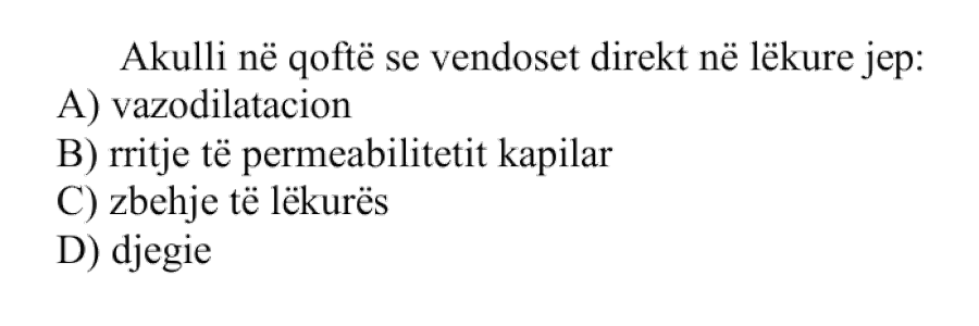 Akulli në qoftë se vendoset direkt në lëkurë jep: A) vazodilatacion B) rritje të permeabilitetit kapilar C) zbehje të lëkurës D) djegie