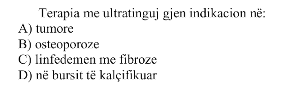 Terapia me ultratinguj gjen indikacion në: A) tumore B) osteoporozë C) linfedemën me fibrozë D) në bursit të kalçifikuar