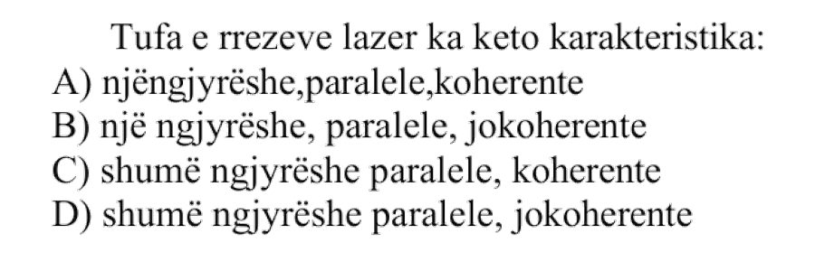 Tufa e rrezeve lazer ka këto karakteristika: A) njëngjyrëshe, paralele, koherente B) njëngjyrëshe, paralele, jokoherente C) shumëngjyrëshe, paralele, koherente D) shumëngjyrëshe, paralele, jokoherente