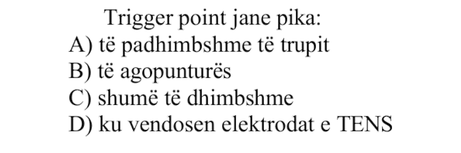 Trigger point janë pika: A) të padhimbshme të trupit B) të agopunturës C) shumë të dhimbshme D) ku vendosen elektrodat e TENS