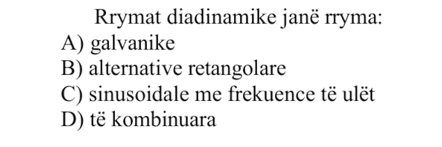 Rrymat diadinamike janë rryma: A) galvanike B) alternative retangolare C) sinusoidale me frekuencë të ulët D) të kombinuara