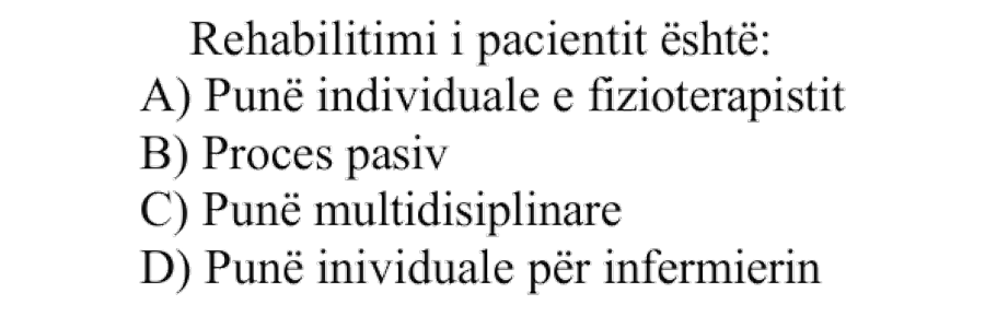 Rehabilitimi i pacientit është: A) Punë individuale e fizioterapistit B) Proces pasiv C) Punë multidisiplinare D) Punë individuale për infermierin