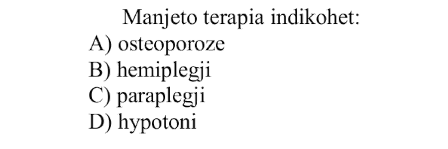 Manjeto terapia indikohet: A) Osteoporozë B) Hemiplegji C) Paraplegji D) Hypotoni