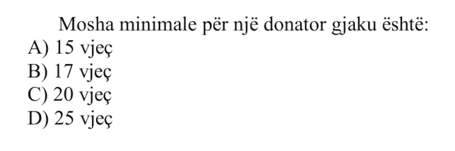Mosha minimale për një donator gjaku është: A) \(15\) vjeç B) \(17\) vjeç C) \(20\) vjeç D) \(25\) vjeç