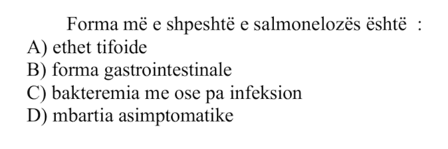 Forma më e shpeshtë e salmonelozës është: A) ethet tifoide B) forma gastrointestinale C) bakteremia me ose pa infeksion D) mbartia asimptomatike