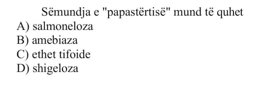 Sëmundja e “papastërtisë” mund të quhet: A) salmoneloza B) amebiaza C) ethet tifoide D) shigeloza