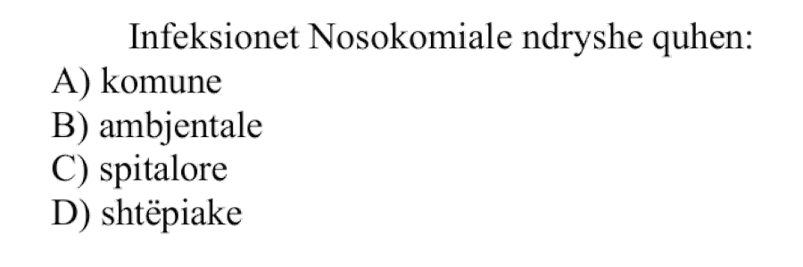 Infeksionet nosokomiale ndryshe quhen: A) komune B) ambjentale C) spitalore D) shtëpiake