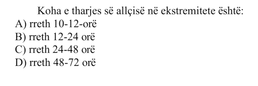 Koha e tharjes së allçisë në ekstremitete është: A) rreth 10-12 orë B) rreth 12-24 orë C) rreth 24-48 orë D) rreth 48-72 orë