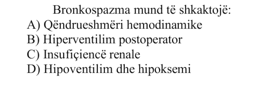 Bronkospazma mund të shkaktojë: A) Qëndrueshmëri hemodinamike B) Hiperventilim postoperator C) Insuficiencë renale D) Hipoventilim dhe hipoksemi