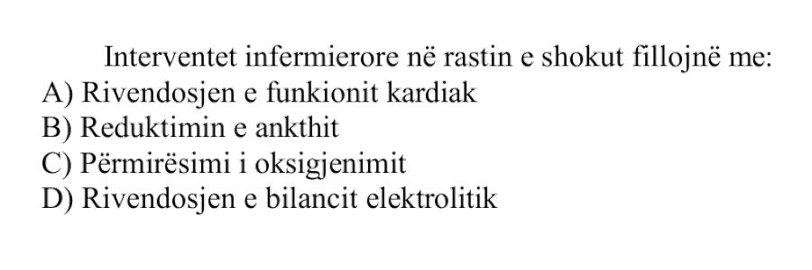 Interventet infermierore në rastin e shokut fillojnë me: A) Rivendosjen e funksionit kardiak B) Reduktimin e ankthit C) Përmirësimi i oksigienimit D) Rivendosjen e bilancit elektrolitik
