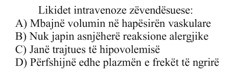 Likidet intravenoze zëvendësuese: A) Mbajnë volumin në hapësirën vaskulare B) Nuk japin asnjëherë reaksione alergjike C) Janë trajtues të hipovolemisë D) Përfshijnë edhe plazmën e freskët të ngrirë