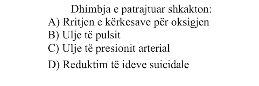Dhimbja e patrajtuar shkakton: A) Rritjen e kërkesave për oksigjen B) Ulje të pulsit C) Ulje të presionit arterial D) Reduktim të ideve suicidale