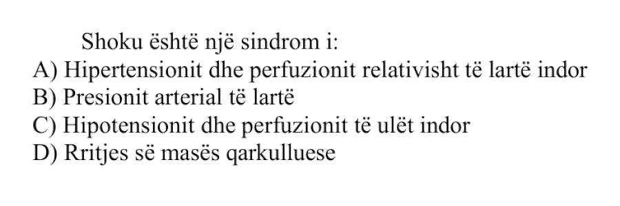 Shoku është një sindrom i: A) Hipertensionit dhe perfuzionit relativisht të lartë indor B) Presionit arterial të lartë C) Hipotensionit dhe perfuzionit të ulët indor D) Rritjes së masës qarkulluese