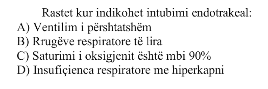 Rastet kur indikohet intubimi endotrakeal: A) Ventilim i përshtatshëm B) Rrugëve respiratore të lira C) Saturimi i oksigjenit është mbi \(90\%\) D) Insuficienca respiratore me hiperkapni