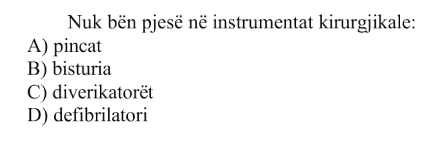 Nuk bën pjesë në instrumentat kirurgjikale: A) Pincat B) Bisturia C) Diverikatorët D) Defibrilatori