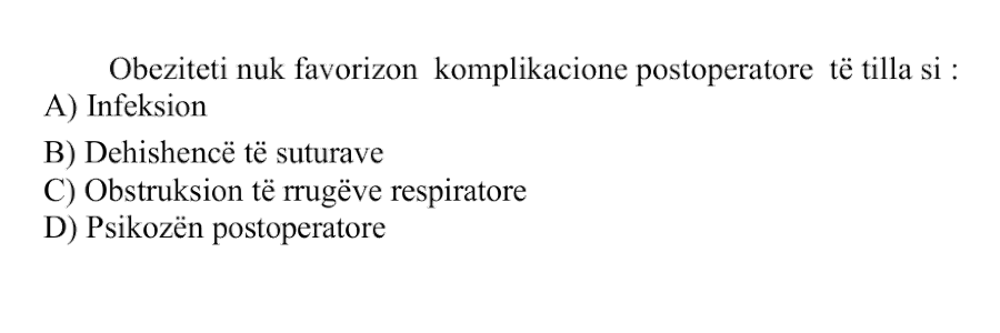 Obeziteti nuk favorizon komplikacione postoperatore të tilla si: A) Infeksion B) Dehishencë të suturave C) Obstruksion të rrugëve respiratore D) Psikozën postoperatore