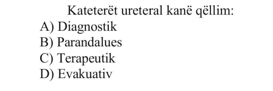 Kateterët ureteral kanë qëllim: A) Diagnostik B) Parandalues C) Terapeutik D) Evakuativ