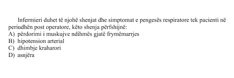 Infermieri duhet të njohë shenjat dhe simptomat e pengesës respiratore tek pacienti në periudhën post-operatore, këto shenja përfshijnë: A) përdorimi i muskujve ndihmës gjatë frymëmarrjes B) hipotension arterial C) dhimbje kraharori D) asnjëra