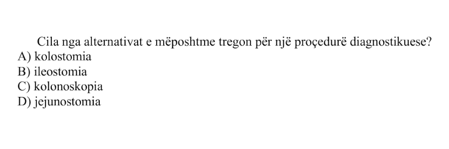 Cila nga alternativat e mëposhtme tregon për një procedurë diagnostikuese? A) kolostomia B) ileostomia C) kolonoskopia D) jejunostomia