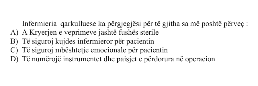 Infermieria qarkulluese ka përgjegjësi për të gjitha sa më poshtë përveç: A) A kryerjen e veprimeve jashtë fushës sterile B) Të siguroj kujdes infermieror për pacientin C) Të siguroj mbështetje emocionale për pacientin D) Të numërojë instrumentet dhe pajisjet e përdorura në operacion
