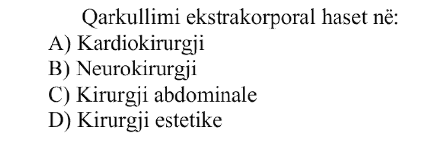 Qarkullimi ekstrakorporeal haset në: A) Kardiokirurgji B) Neurokirurgji C) Kirurgji abdominale D) Kirurgji estetike