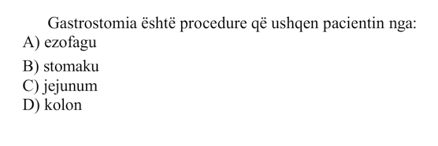 Gastrostomia është procedurë që ushqen pacientin nga: A) ezofagu B) stomaku C) jejunum D) kolon