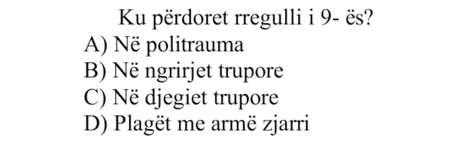 Ku përdoret rregulli i \(9\)-ës? A) Në politrauma B) Në ngrirjet trupore C) Në djegiet trupore D) Plagët me armë zjarri