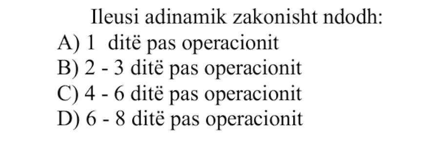 Ileusi adinamik zakonisht ndodh: A) \(1\) ditë pas operacionit B) \(2 - 3\) ditë pas operacionit C) \(4 - 6\) ditë pas operacionit D) \(6 - 8\) ditë pas operacionit