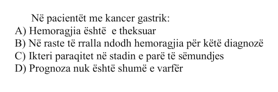 Në pacientët me kancer gastrik: A) Hemoragjia është e theksuar B) Në raste të rralla ndodh hemoragjia për këtë diagnozë C) Ikteri paraqitet në stadin e parë të sëmundjes D) Prognoza nuk është shumë e varfër
