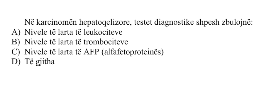 Në karcinomën hepatoqelizore, testet diagnostike shpesh zbulojnë: A) Nivele të larta të leukociteve B) Nivele të larta të trombociteve C) Nivele të larta të AFP, alfa-fetoproteinës D) Të gjitha