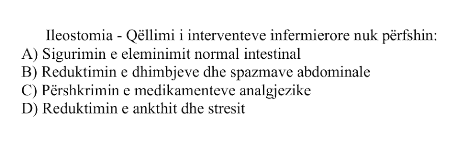 Ileostomia - Qëllimi i ndërhyrjeve infermierore nuk përfshin: A) Sigurimin e eliminimit normal intestinal B) Reduktimin e dhimbjeve dhe spazmave abdominale C) Përshkrimin e medikamenteve analgjezike D) Reduktimin e ankthit dhe stresit