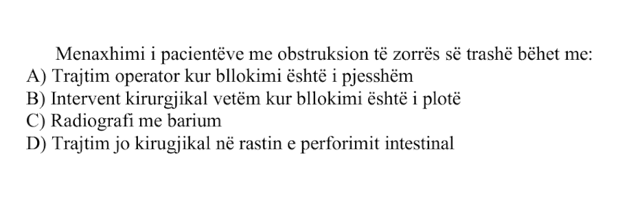 Menaxhimi i pacientëve me obstruksion të zorrës së trashë bëhet me: A) Trajtim operator kur bllokimi është i pjesshëm B) Intervent kirurgjikal vetëm kur bllokimi është i plotë C) Radiografi me barium D) Trajtim jo kirurgjikal në rastin e perforimit intestinal