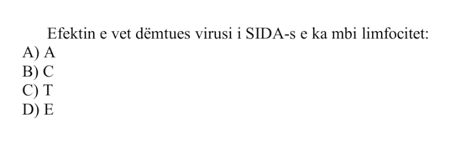 Efektin e vet dëmtues virusi i SIDA-s e ka mbi limfocitet: A) A B) C C) T D) E