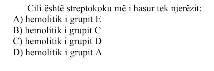 Cili është streptokoku më i hasur tek njerëzit: A) Hemolitik i grupit E B) Hemolitik i grupit C C) Hemolitik i grupit D D) Hemolitik i grupit A
