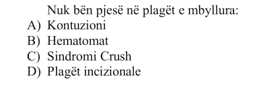 Nuk bën pjesë në plagët e mbyllura: A) Kontuzioni B) Hematomat C) Sindromi Crush D) Plagët incizionale